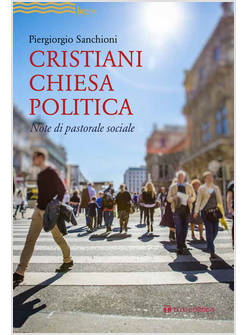 CRISTIANI, CHIESA, POLITICA. NOTE DI PASTORALE SOCIALE