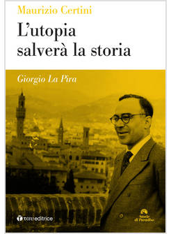 GIORGIO LA PIRA. L'UTOPIA SALVERA' LA STORIA