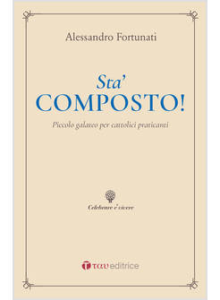 STA' COMPOSTO! PICCOLO GALATEO PER CATTOLICI PRATICANTI