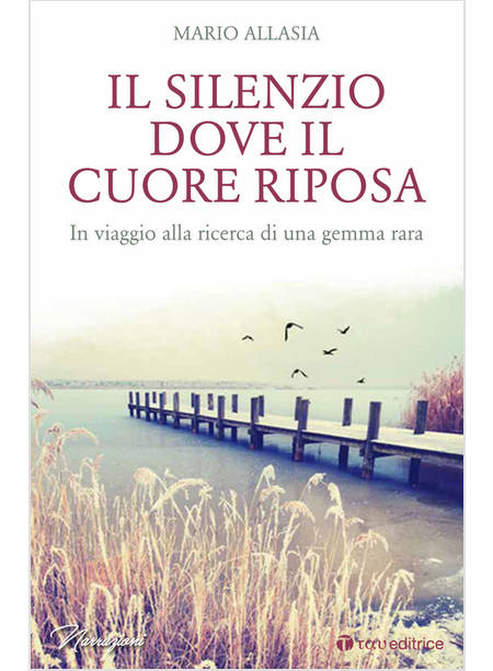 IL SILENZIO DOVE IL CUORE RIPOSA. IN VIAGGIO ALLA RICERCA DI UNA GEMMA RARA 