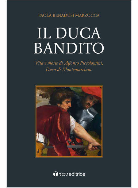 IL DUCA BANDITO. VITA E MORTE DI ALFONSO PICCOLOMINI, DUCA DI MONTEMARCIANO