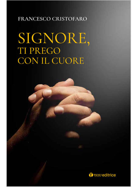 SIGNORE, TI PREGO CON IL CUORE. ITINERARIO DI PREGHIERA PERSONALE