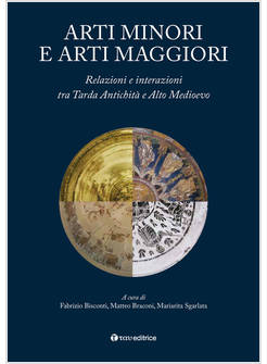 ARTI MINORI E ARTI MAGGIORI. RELAZIONI E INTERAZIONI TRA TARDA ANTICHITA' E ALTO