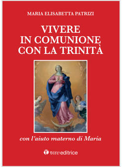 VIVERE IN COMUNIONE CON LA TRINITA' CON L'AIUTO MATERNO DI MARIA