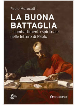 LA BUONA BATTAGLIA IL COMBATTIMENTO SPIRITUALE NELLE LETTERE DI PAOLO