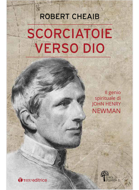 SCORCIATOIE VERSO DIO. IL GENIO SPIRITUALE DI JOHN HENRY NEWMAN