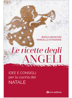 LE RICETTE DEGLI ANGELI IDEE E CONSIGLI PER LA CUCINA DEL NATALE
