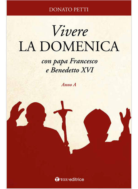 VIVERE LA DOMENICA CON PAPA FRANCESCO E BENEDETTO XVI. ANNO A