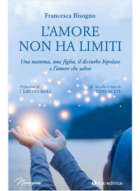 L'AMORE NON HA LIMITI. UNA MAMMA, UNA FIGLIA, IL DISTURBO BIPOLARE