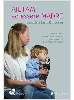 AIUTAMI AD ESSERE MADRE I CONSIGLI DI SANTA RITA PER TE