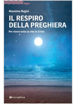IL RESPIRO DELLA PREGHIERA PER VIVERE TUTTA LA VITA IN CRISTO 