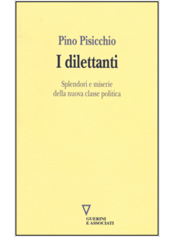 I DILETTANTI. SPLENDORI E MISERIE DELLA NUOVA CLASSE POLITICA