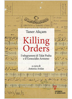 KILLING ORDERS. I TELEGRAMMI DI TALAT PASHA E IL GENOCIDIO ARMENO