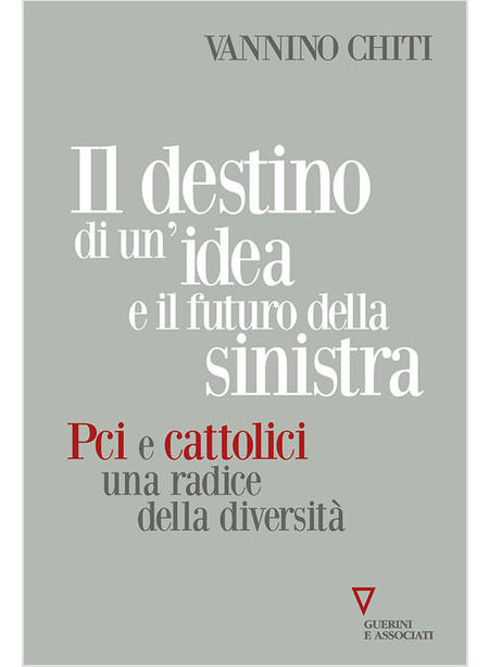 IL DESTINO DI UN'IDEA E IL FUTURO DELLA SINISTRA. PCI E CATTOLICI