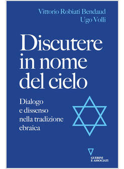 DISCUTERE IN NOME DEL CIELO DIALOGO E DISSENSO NELLA TRADIZIONE EBRAICA