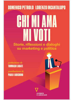 CHI MI AMA MI VOTI STORIE, RIFLESSIONI E DIALOGHI SU MARKETING E POLITICA