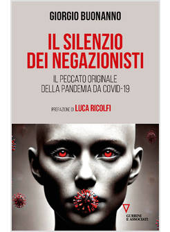 SILENZIO DEI NEGAZIONISTI. IL PECCATO ORIGINALE DELLA PANDEMIA DA COVID-19 (IL)