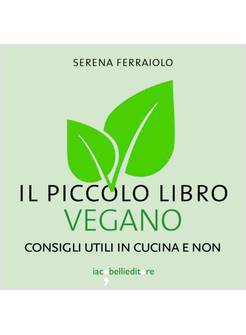 IL PICCOLO LIBRO VEGANO. CONSIGLI UTILI IN CUCINA E NON 