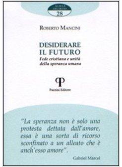 DESIDERARE IL FUTURO FEDE CRISTIANA E UNITA' DELLA SPERANZA UMANA