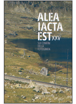 ALEA LACTA EST. SUI CONFINI DELLA FOTOGRAFIA