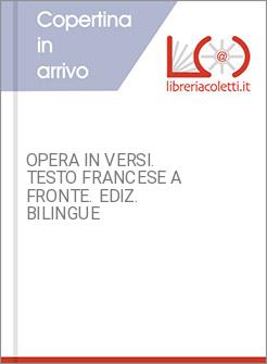OPERA IN VERSI. TESTO FRANCESE A FRONTE. EDIZ. BILINGUE