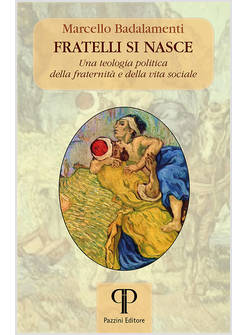 FRATELLI SI NASCE UNA TEOLOGIA POLITICA DELLA FRATERNITA' E DELLA VITA SOCIALE