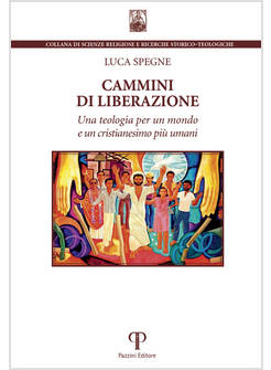 CAMMINI DI LIBERAZIONE. UNA TEOLOGIA PER UN MONDO E UN CRISTIANESIMO PIU' UMANI