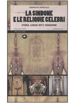 SINDONE E LE RELIQUIE CELEBRI STORIA LUOGHI RITI E TRADIZIONI (LA)