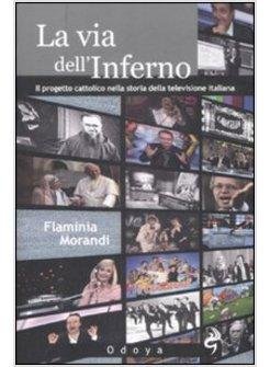 VIA DELL'INFERNO. PROGETTO CATTOLICO NELLA STORIA DELLA TELEVISIONE ITALIANA (LA