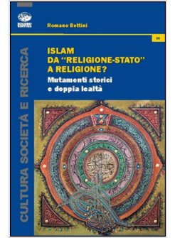ISLAM. DA «RELIGIONE-STATO» A RELIGIONE? MUTAMENTI STORICI E DOPPIA LEALTA'