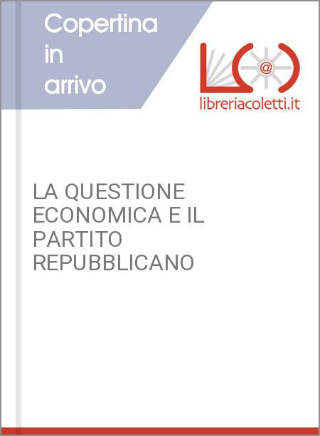LA QUESTIONE ECONOMICA E IL PARTITO REPUBBLICANO