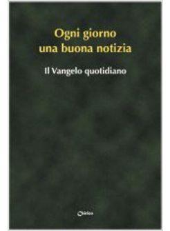 OGNI GIORNO UNA BUONA NOTIZIA IL VANGELO QUOTIDIANO
