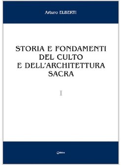 STORIA E FONDAMENTI DEL CULTO E DELL'ARCHITETTURA SACRA VOL 1°