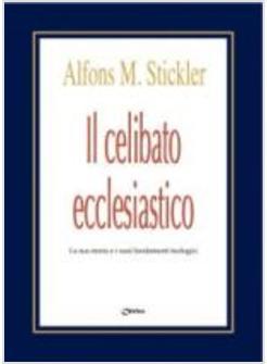 CELIBATO ECCLESIASTICO LA SUA STORIA E I SUOI FONDAMENTI TEOLOGICI (IL)