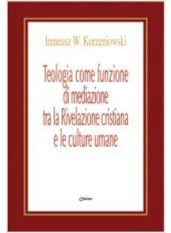 TEOLOGIA COME FUNZIONE DI MEDIAZIONE TRA RIVELAZIONE CRISTIANA E LE CULTURE UMAN