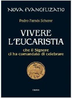 VIVERE L'EUCARISTIA CHE IL SIGNORE CI HA COMANDATO DI CELEBRARE