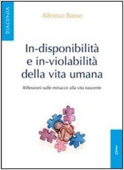 IN-DISPONIBILITA' E IN-VIOLABILITA' DELLA VITA UMANA. RIFLESSIONI SULLE MINACCE