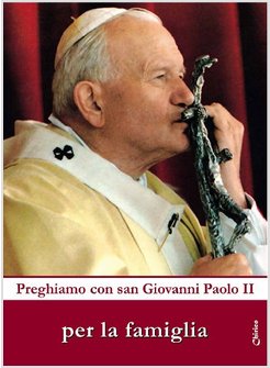 PREGHIAMO CON SAN GIOVANNI PAOLO II PER LA FAMIGLIA