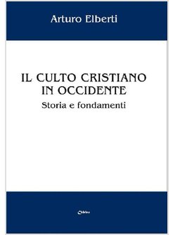 IL CULTO CRISTIANO IN OCCIDENTE  STORIA E FONDAMENTI