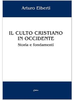 IL CULTO CRISTIANO IN OCCIDENTE  STORIA E FONDAMENTI