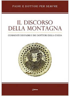 DISCORSO DELLA MONTAGNA. COMMENTI DEI PADRI E DEI DOTTORI DELLA CHIESA (IL)