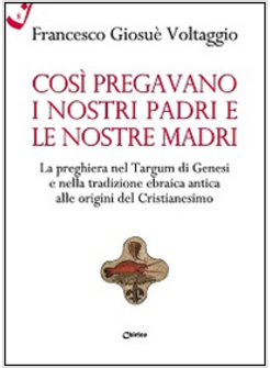 COSI' PREGAVANO I NOSTRI PADRI E LE NOSTRE MADRI. LA PREGHIERA NEL TARGUM