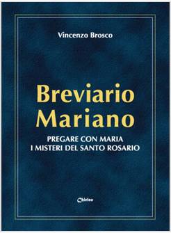 BREVIARIO MARIANO. PREGARE CON MARIA I MISTERI DEL SANTO ROSARIO