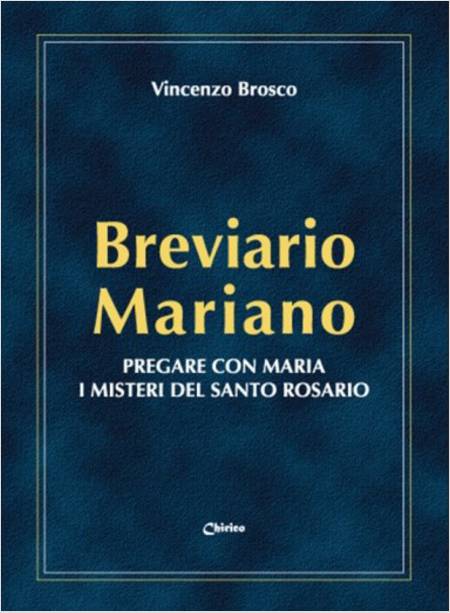 BREVIARIO MARIANO. PREGARE CON MARIA I MISTERI DEL SANTO ROSARIO