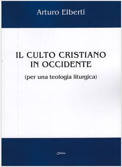 IL CULTO CRISTIANO IN OCCIDENTE. PER UNA TEOLOGIA LITURGICA