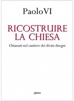 RICOSTRUIRE LA CHIESA. CHIAMATI NEL CANTIERE DEI DIVINI DISEGNI