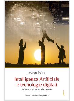 INTELLIGENZA ARTIFICIALE E TECNOLOGIE DIGITALI ANATOMIA DI UN CAMBIAMENTO