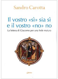VOSTRO "SI" SIA SI' E IL VOSTRO "NO" SIA NO LA LETTERA DI GIACOMO PER UNA FEDE 