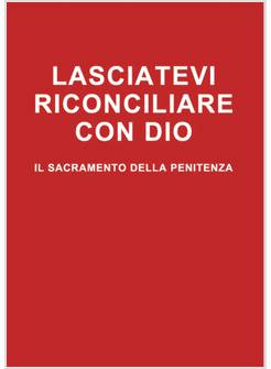 LASCIATEVI RICONCILIARE CON DIO. IL SACRAMENTO DELLA PENITENZA