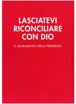 LASCIATEVI RICONCILIARE CON DIO IL SACRAMENTO DELLA PENITENZA EDIZIONE CUSTO